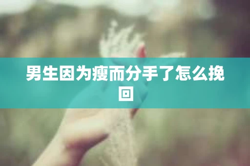 男生因为瘦而分手了怎么挽回