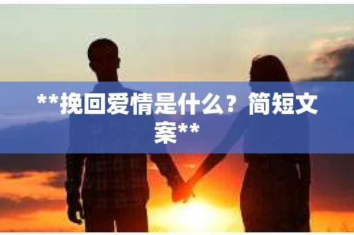 **挽回爱情是什么？简短文案**