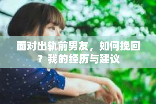 面对出轨前男友，如何挽回？我的经历与建议