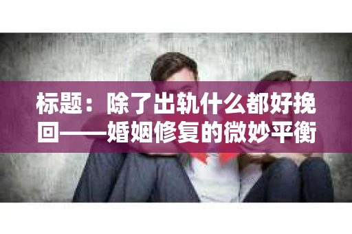 标题：除了出轨什么都好挽回——婚姻修复的微妙平衡