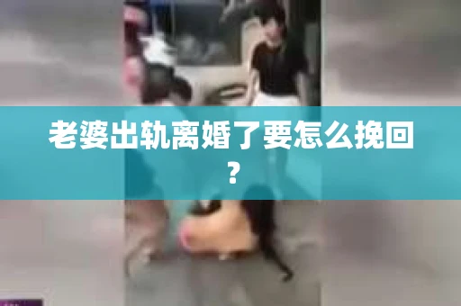 老婆出轨离婚了要怎么挽回？