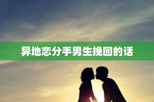 异地恋分手男生挽回的话