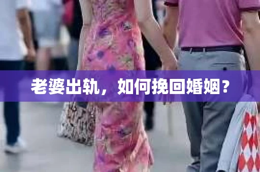 老婆出轨，如何挽回婚姻？