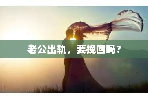 老公出轨，要挽回吗？