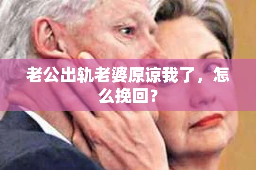 老公出轨老婆原谅我了，怎么挽回？