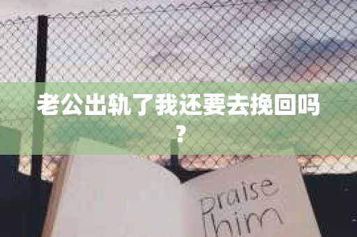 老公出轨了我还要去挽回吗？