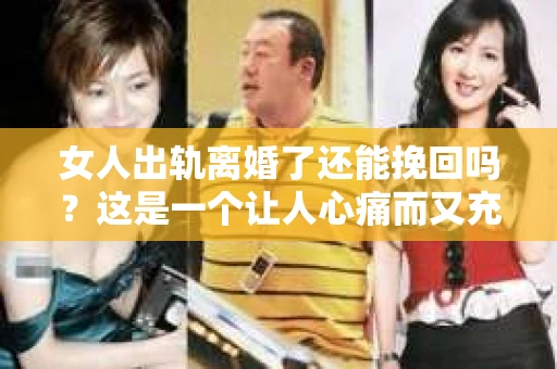 女人出轨离婚了还能挽回吗？这是一个让人心痛而又充满疑惑的问题。在这个充满变数的世界里，婚姻的稳固性似乎变得越来越脆弱。那么，当女人出轨导致离婚后，还有没有可能挽回这段婚姻呢？让我们一起来探讨这个问题。