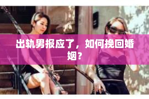 出轨男报应了，如何挽回婚姻？