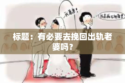 标题：有必要去挽回出轨老婆吗？