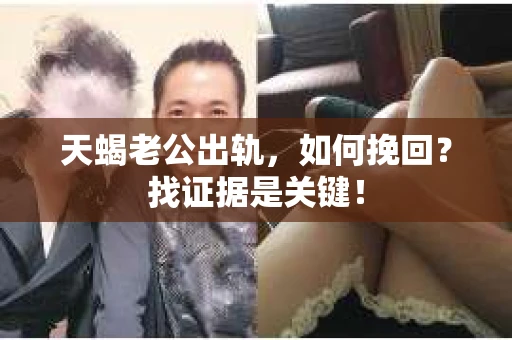 天蝎老公出轨，如何挽回？找证据是关键！