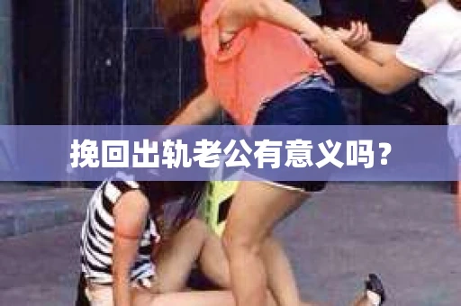 挽回出轨老公有意义吗？