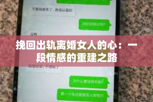 挽回出轨离婚女人的心：一段情感的重建之路
