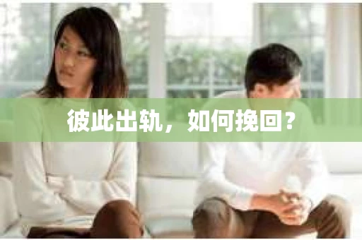 彼此出轨，如何挽回？