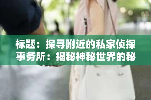 标题：探寻附近的私家侦探事务所：揭秘神秘世界的秘密通道