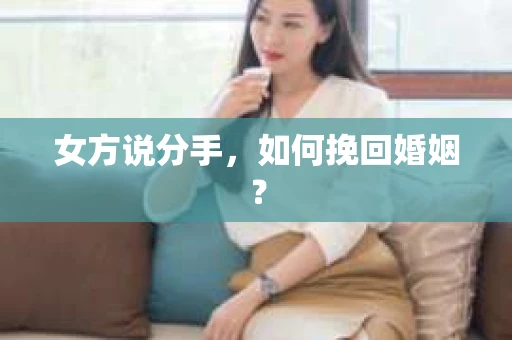 女方说分手，如何挽回婚姻？