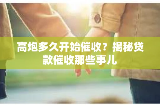 高炮多久开始催收？揭秘贷款催收那些事儿