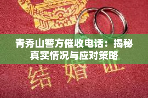 青秀山警方催收电话：揭秘真实情况与应对策略
