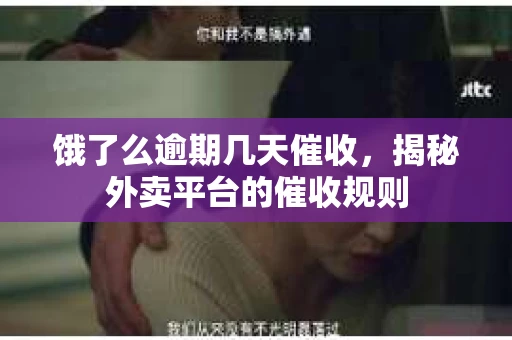 饿了么逾期几天催收，揭秘外卖平台的催收规则