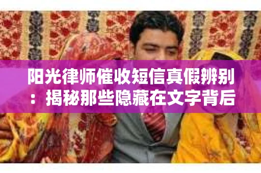 阳光律师催收短信真假辨别：揭秘那些隐藏在文字背后的秘密