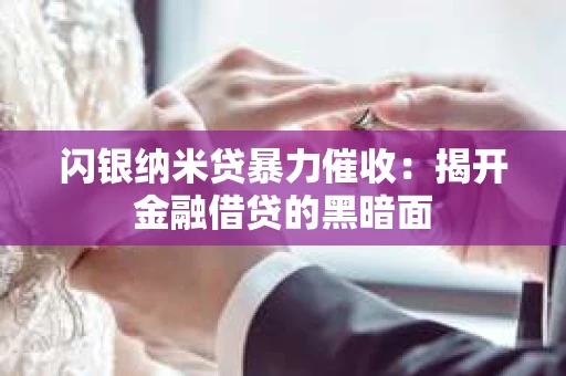 闪银纳米贷暴力催收：揭开金融借贷的黑暗面