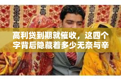高利贷到期就催收，这四个字背后隐藏着多少无奈与辛酸。在这个充满诱惑与陷阱的金融世界里，我们该如何保护自己，避免陷入高利贷的泥潭？今天，就让我们一起来揭开高利贷到期催收的神秘面纱。