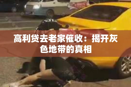 高利贷去老家催收：揭开灰色地带的真相