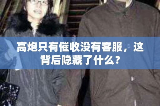 高炮只有催收没有客服，这背后隐藏了什么？