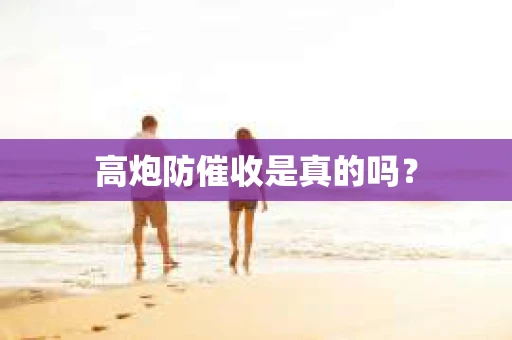 高炮防催收是真的吗？
