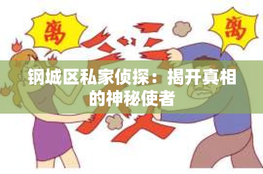钢城区私家侦探：揭开真相的神秘使者
