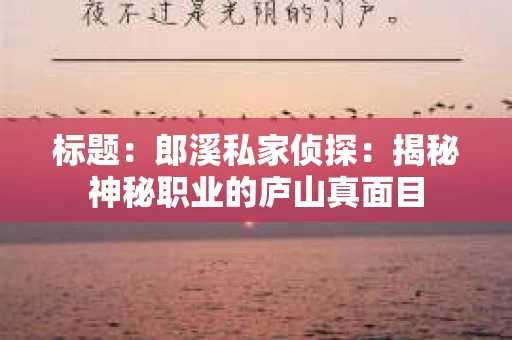 标题：郎溪私家侦探：揭秘神秘职业的庐山真面目