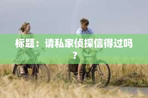 标题：请私家侦探信得过吗？