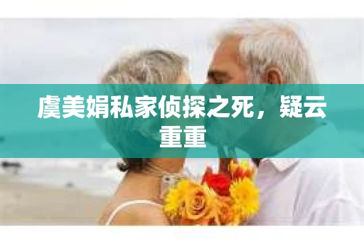 虞美娟私家侦探之死，疑云重重