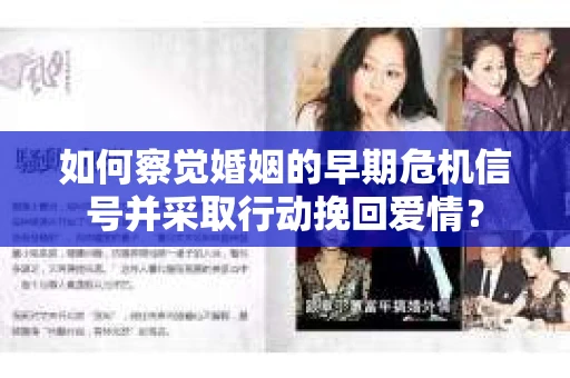 如何察觉婚姻的早期危机信号并采取行动挽回爱情？