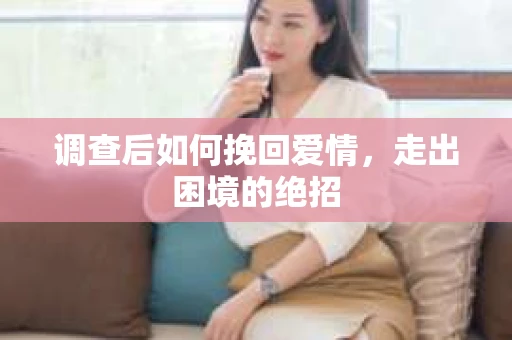调查后如何挽回爱情，走出困境的绝招