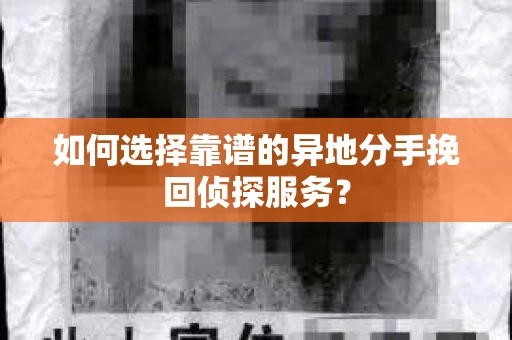 如何选择靠谱的异地分手挽回侦探服务？