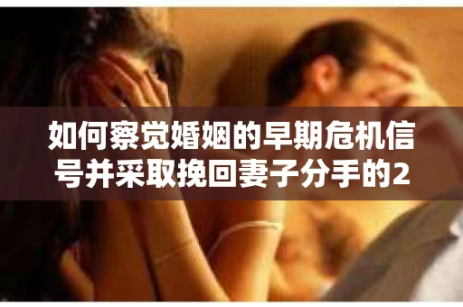 如何察觉婚姻的早期危机信号并采取挽回妻子分手的21天法则？