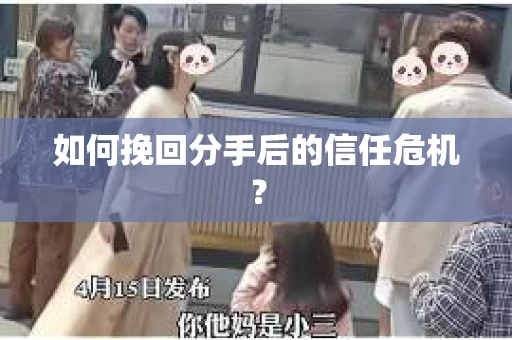 如何挽回分手后的信任危机？