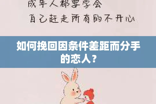 如何挽回因条件差距而分手的恋人？