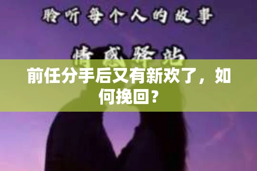 前任分手后又有新欢了，如何挽回？