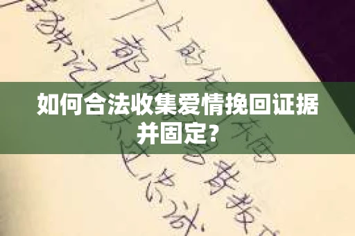如何合法收集爱情挽回证据并固定？