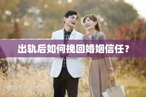 出轨后如何挽回婚姻信任？