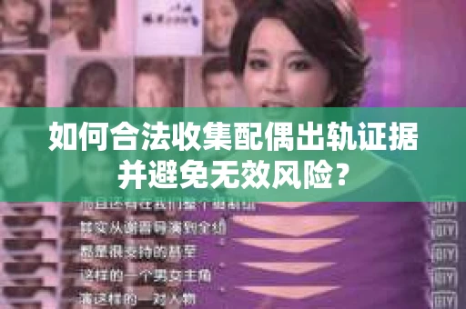 如何合法收集配偶出轨证据并避免无效风险？