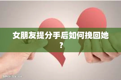 女朋友提分手后如何挽回她？