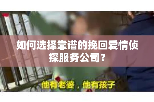 如何选择靠谱的挽回爱情侦探服务公司？