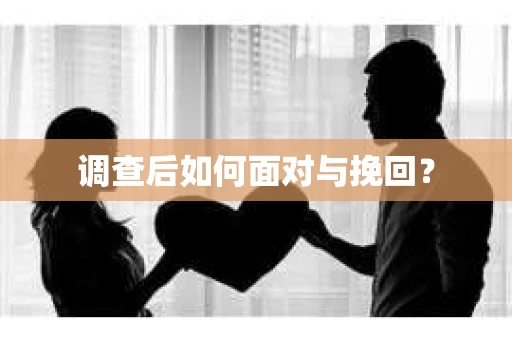 调查后如何面对与挽回? 调查后如何面对与挽回?