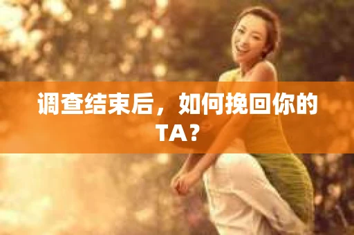 调查结束后，如何挽回你的TA？
