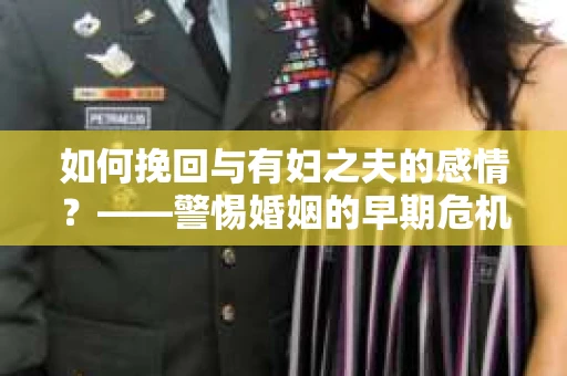 如何挽回与有妇之夫的感情？——警惕婚姻的早期危机信号