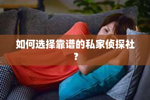 如何选择靠谱的私家侦探社？