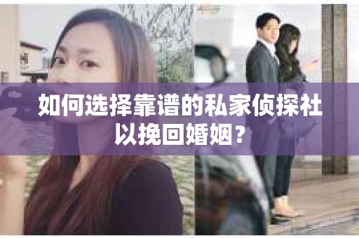 如何选择靠谱的私家侦探社以挽回婚姻？